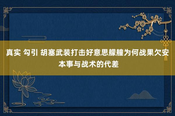 真实 勾引 胡塞武装打击好意思艨艟为何战果欠安 本事与战术的代差